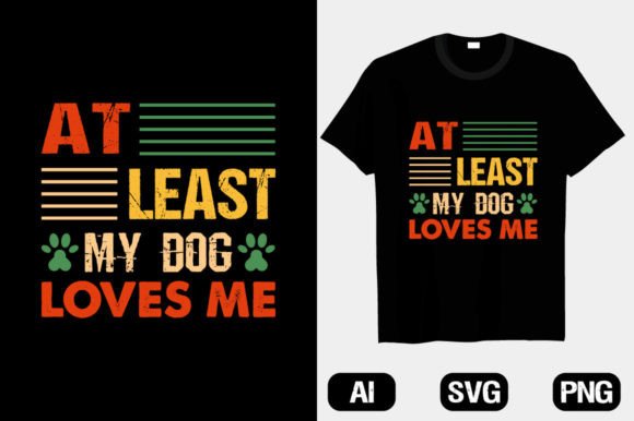 At Least My Dog Loves Me SVG: Graphics & T-Shirt Designs