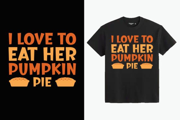 I Love to Eat Her Pumpkin Pie T Shirt Graphics for T-Shirt Designs
