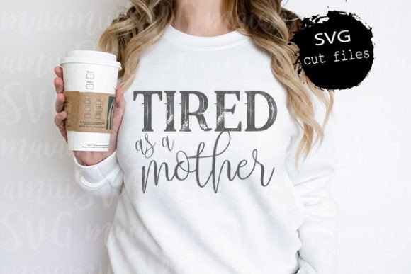 Tired As a Mother SVG & Mama Shirt T-Shirt Designs